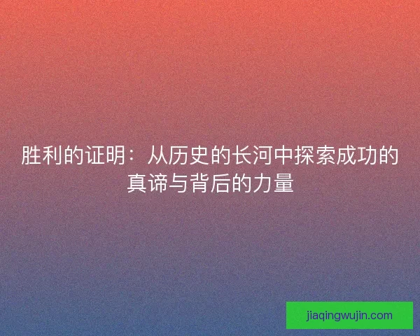 胜利的证明：从历史的长河中探索成功的真谛与背后的力量