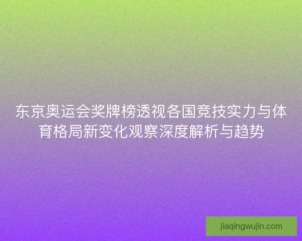 东京奥运会奖牌榜透视各国竞技实力与体育格局新变化观察深度解析与趋势