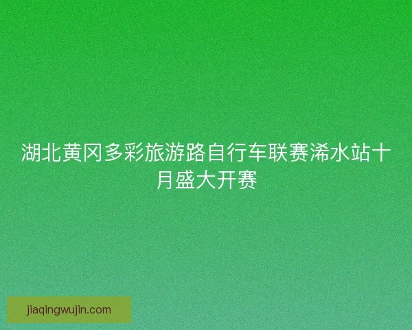 湖北黄冈多彩旅游路自行车联赛浠水站十月盛大开赛