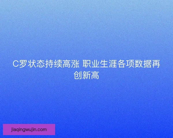 C罗状态持续高涨 职业生涯各项数据再创新高